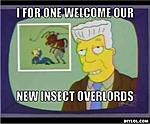 Click image for larger version. 

Name:	i-for-one-welcome-our-new-insect-overlords.jpg 
Views:	17 
Size:	18.3 KB 
ID:	237603